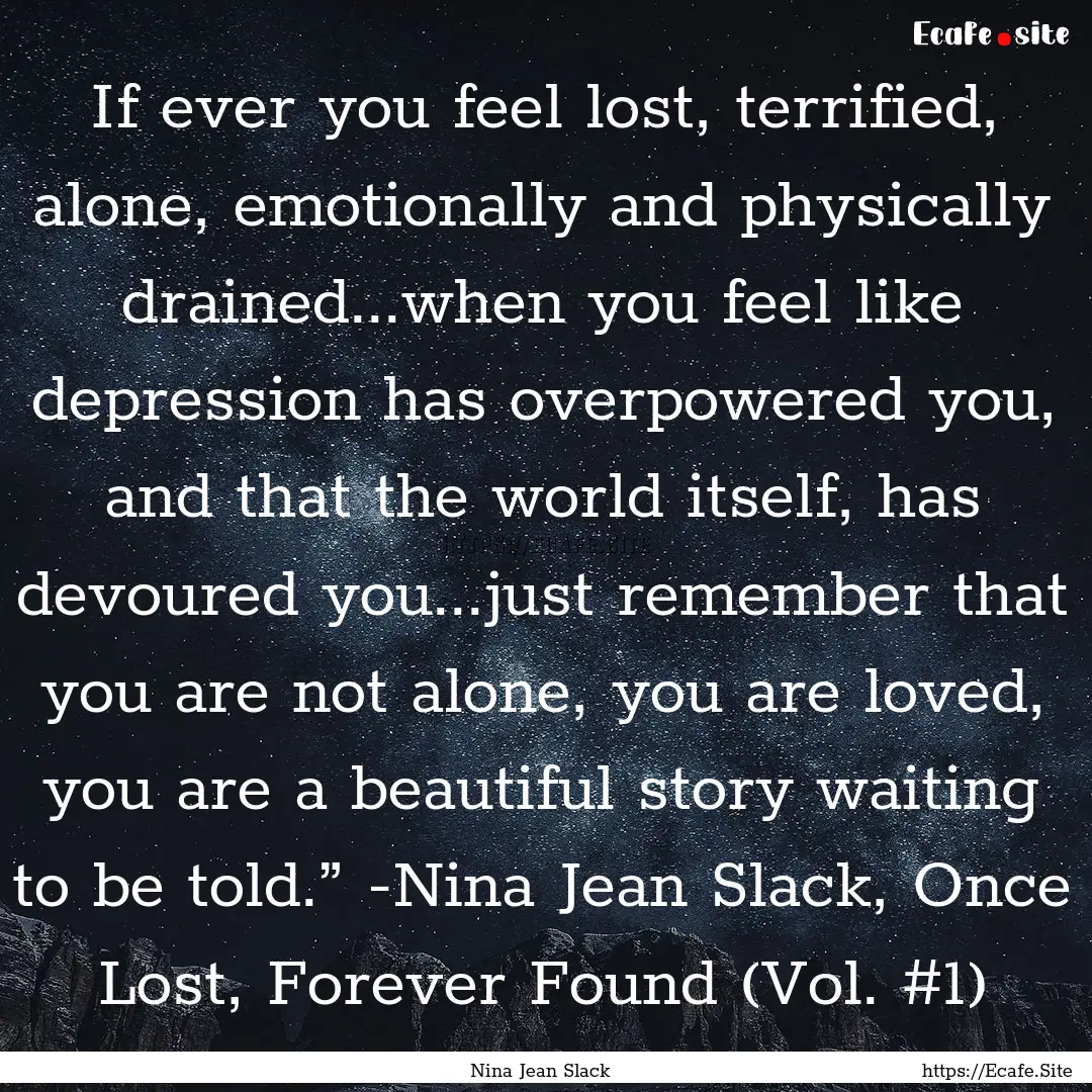 If ever you feel lost, terrified, alone,.... : Quote by Nina Jean Slack