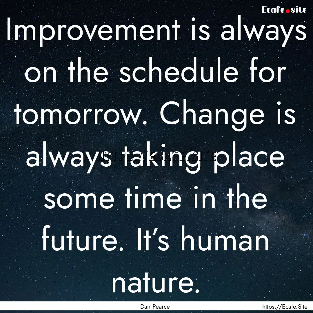 Improvement is always on the schedule for.... : Quote by Dan Pearce