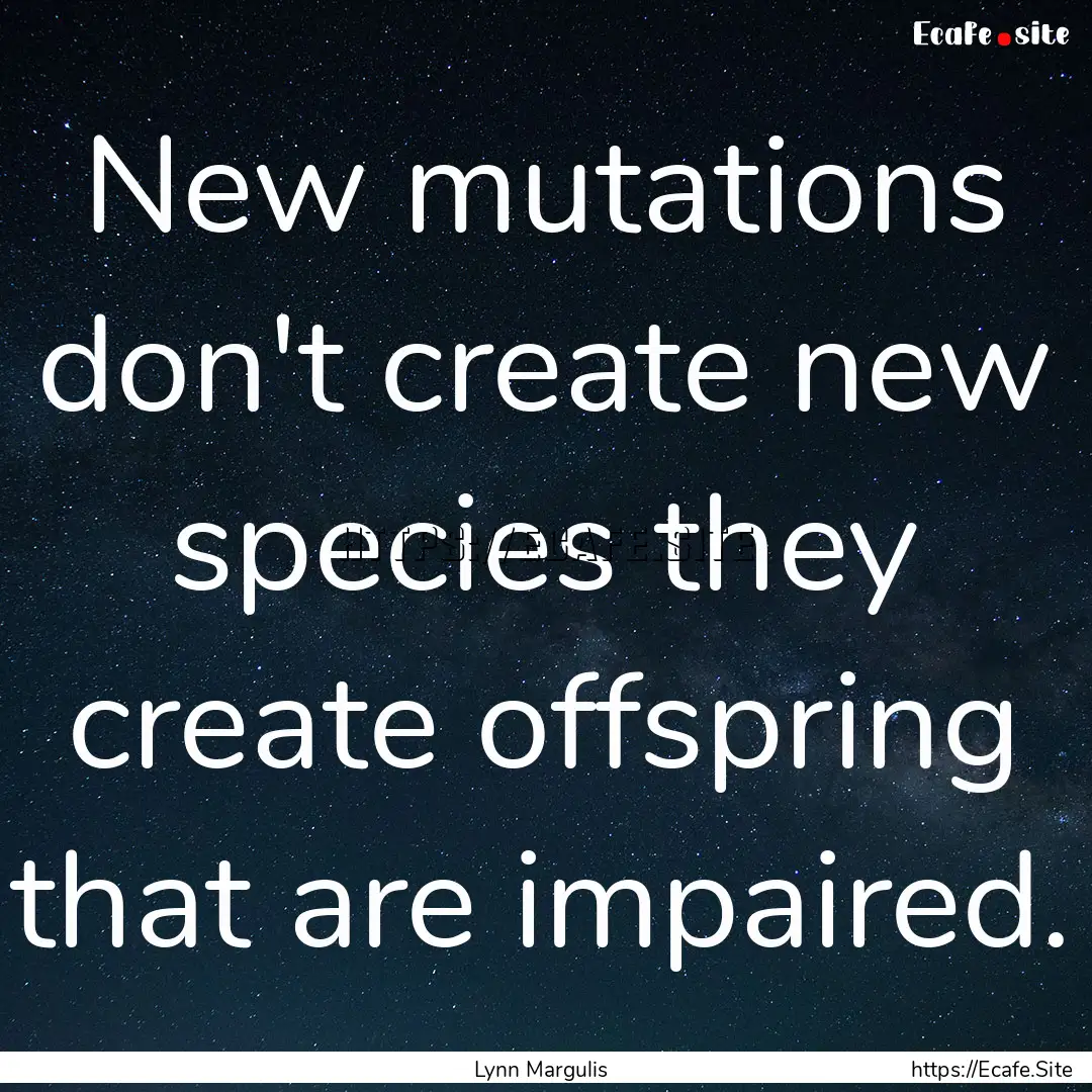 New mutations don't create new species they.... : Quote by Lynn Margulis