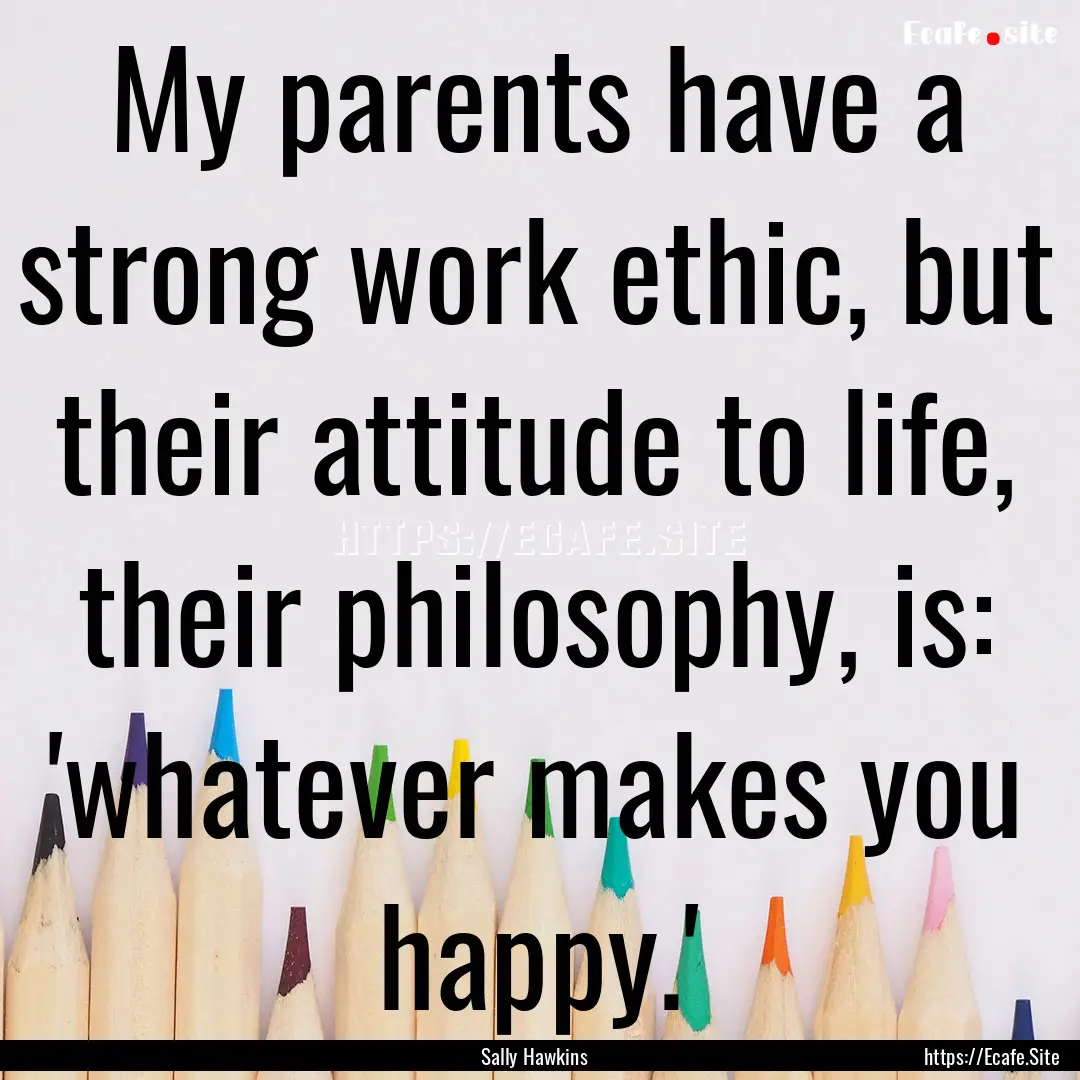 My parents have a strong work ethic, but.... : Quote by Sally Hawkins