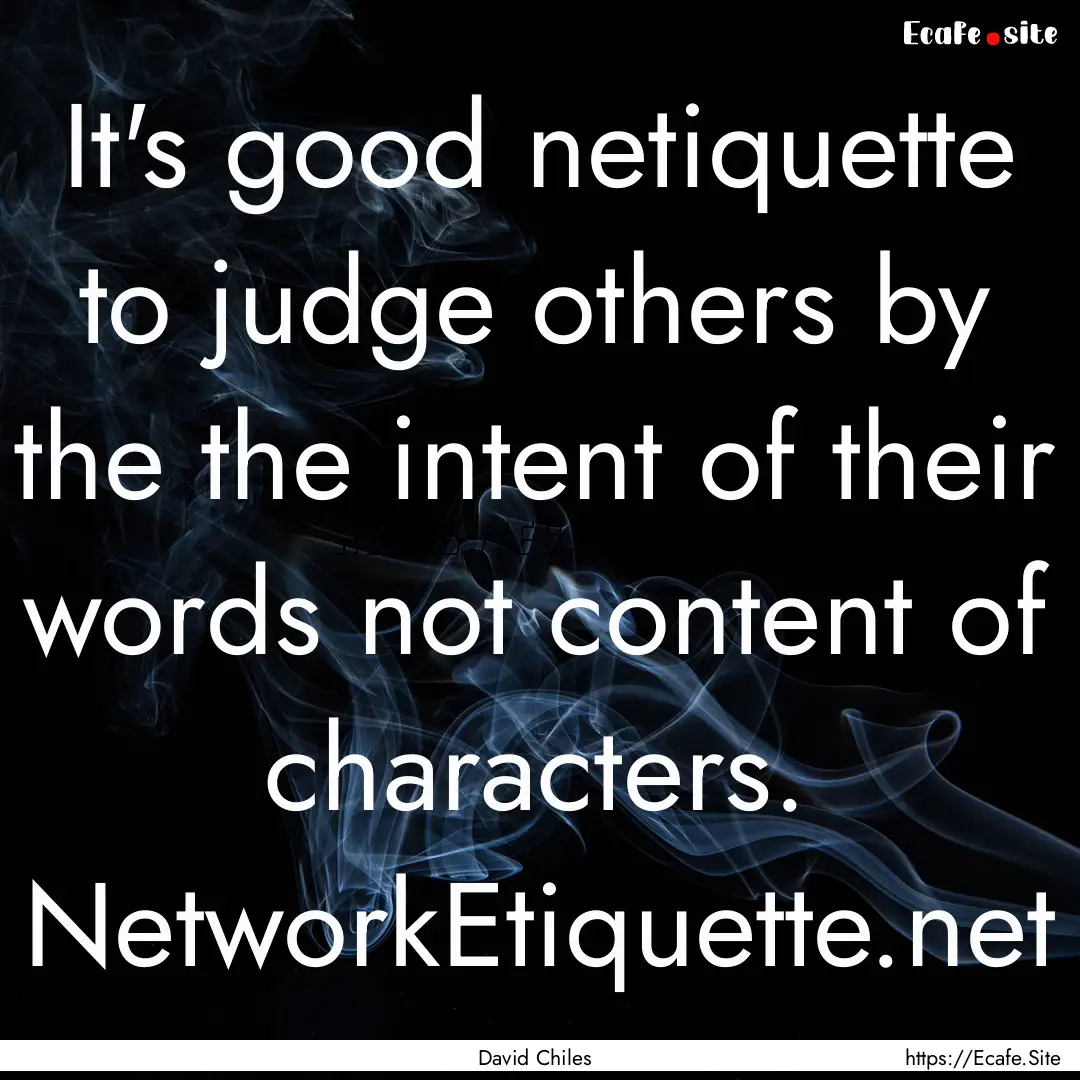 It's good netiquette to judge others by the.... : Quote by David Chiles