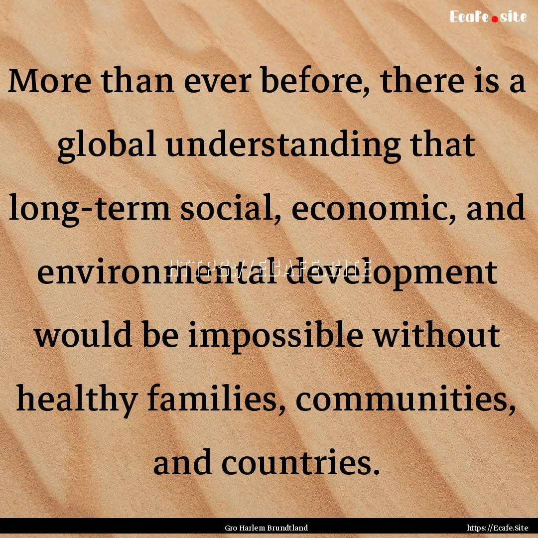 More than ever before, there is a global.... : Quote by Gro Harlem Brundtland