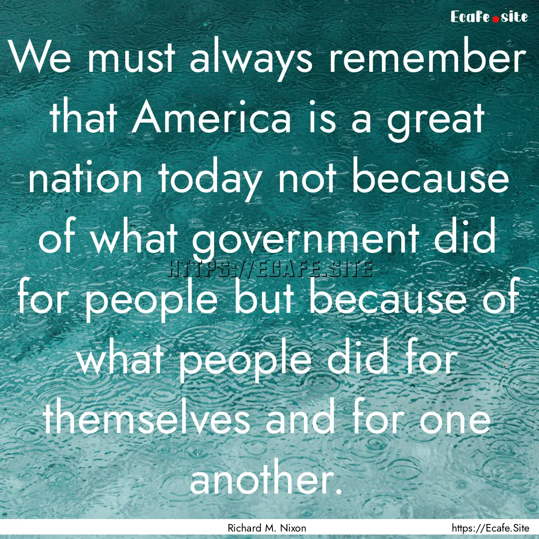 We must always remember that America is a.... : Quote by Richard M. Nixon