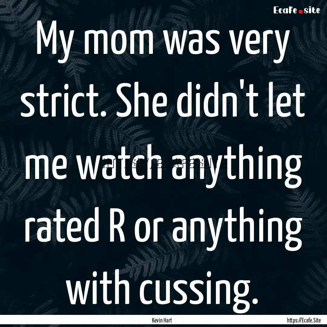 My mom was very strict. She didn't let me.... : Quote by Kevin Hart