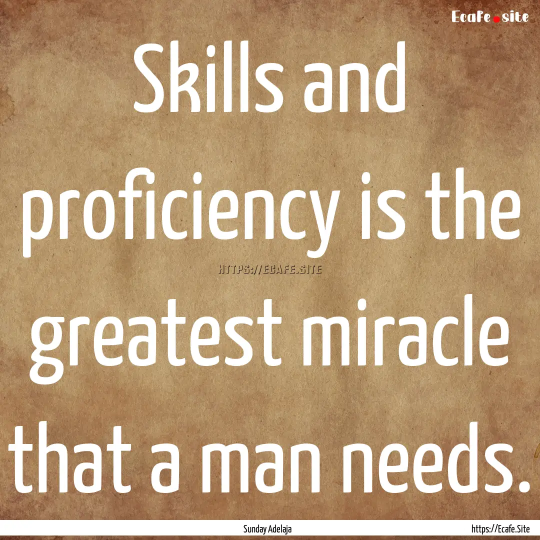 Skills and proficiency is the greatest miracle.... : Quote by Sunday Adelaja