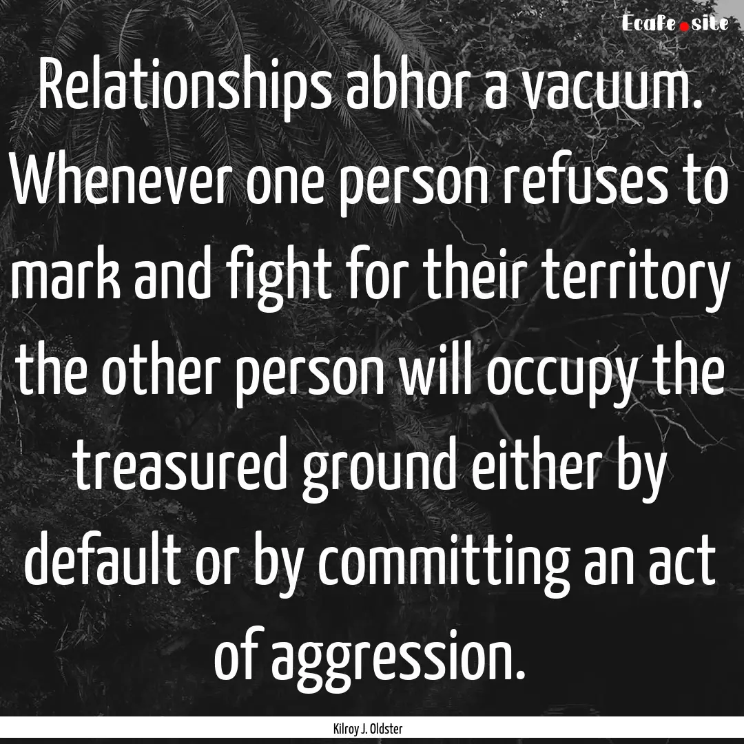 Relationships abhor a vacuum. Whenever one.... : Quote by Kilroy J. Oldster