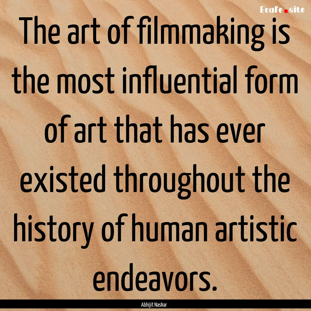 The art of filmmaking is the most influential.... : Quote by Abhijit Naskar