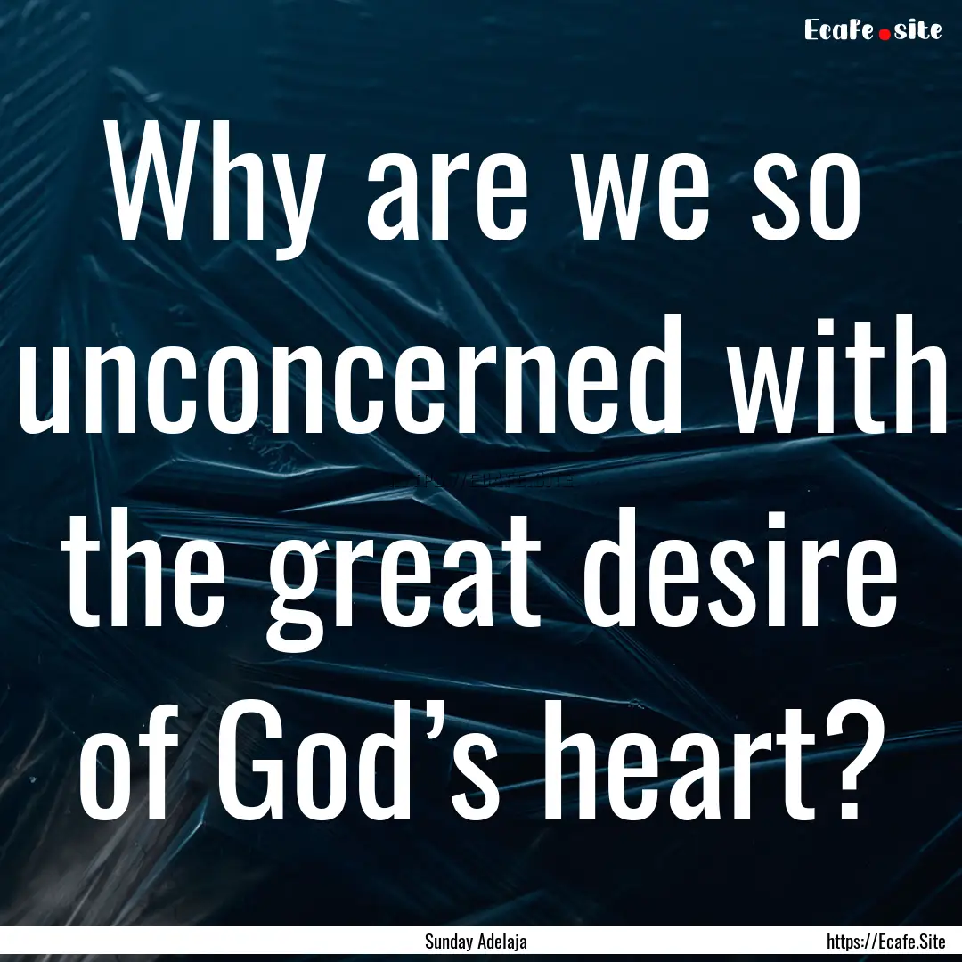 Why are we so unconcerned with the great.... : Quote by Sunday Adelaja