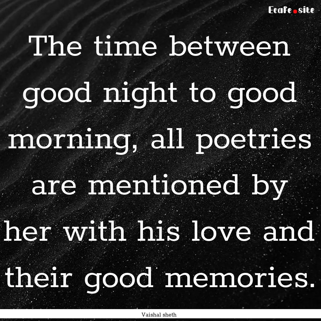 The time between good night to good morning,.... : Quote by Vaishal sheth