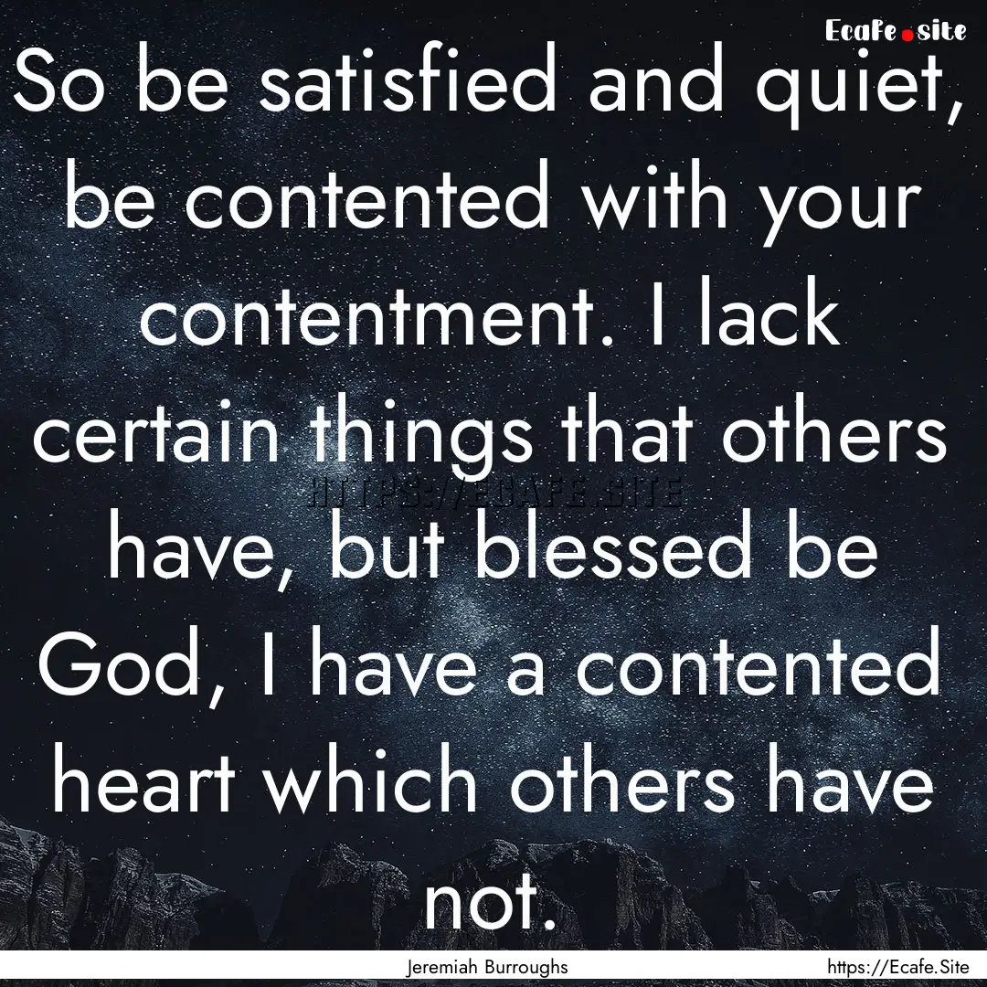 So be satisfied and quiet, be contented with.... : Quote by Jeremiah Burroughs