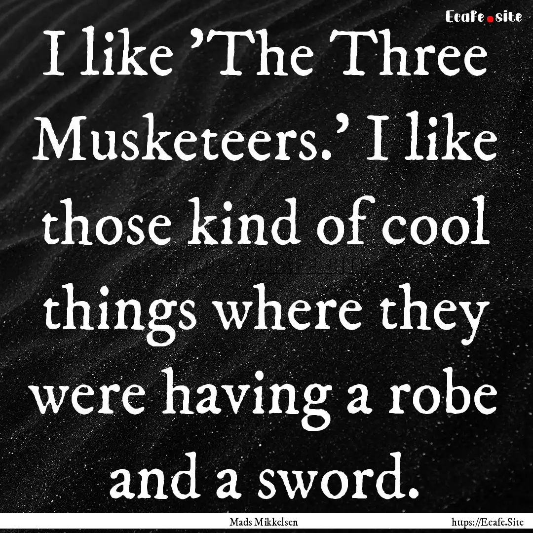 I like 'The Three Musketeers.' I like those.... : Quote by Mads Mikkelsen