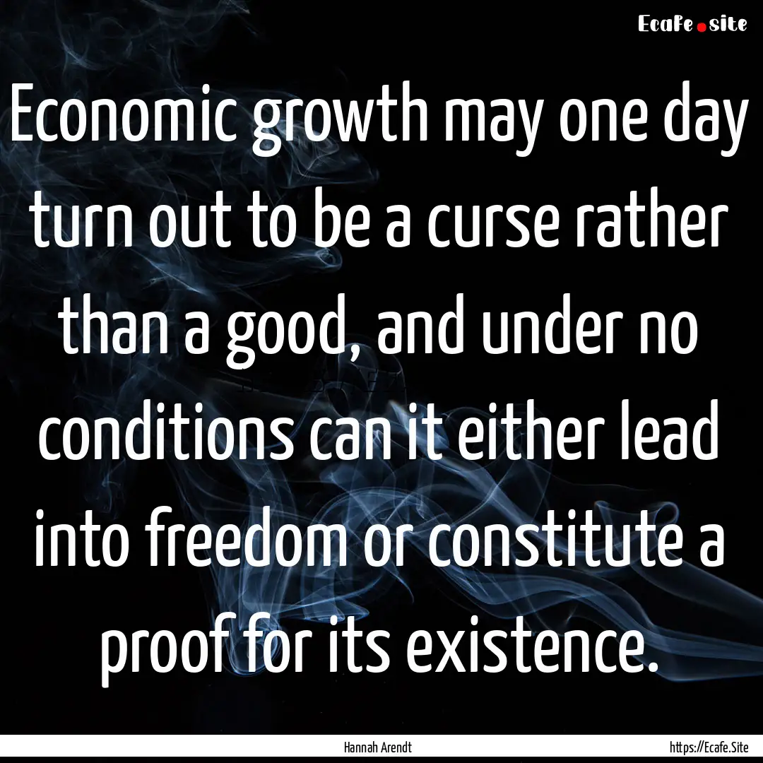 Economic growth may one day turn out to be.... : Quote by Hannah Arendt