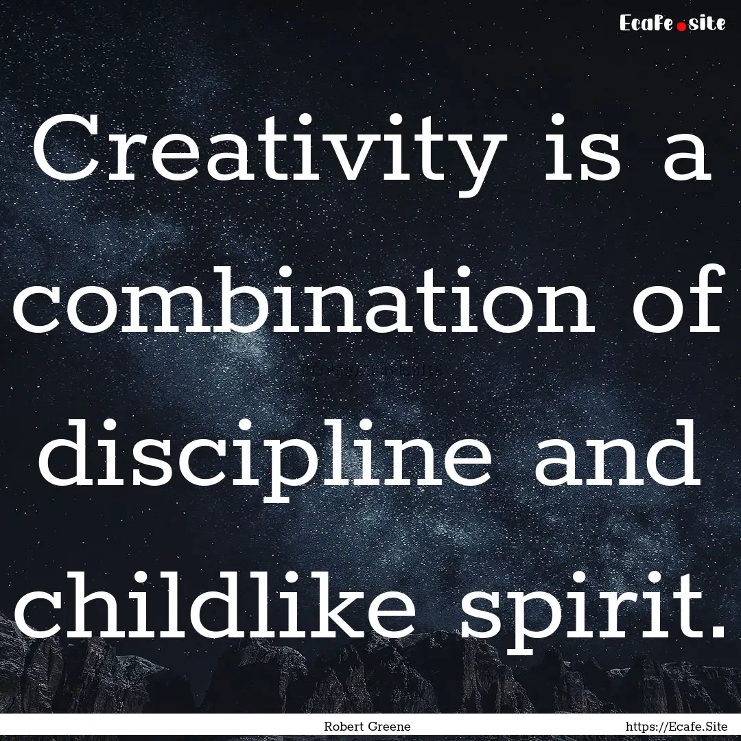 Creativity is a combination of discipline.... : Quote by Robert Greene