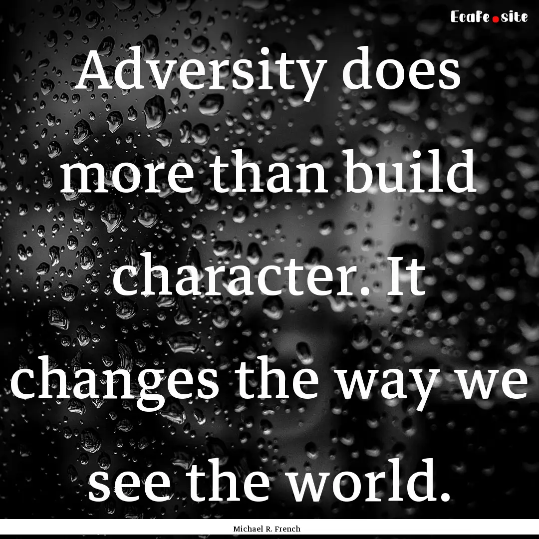 Adversity does more than build character..... : Quote by Michael R. French