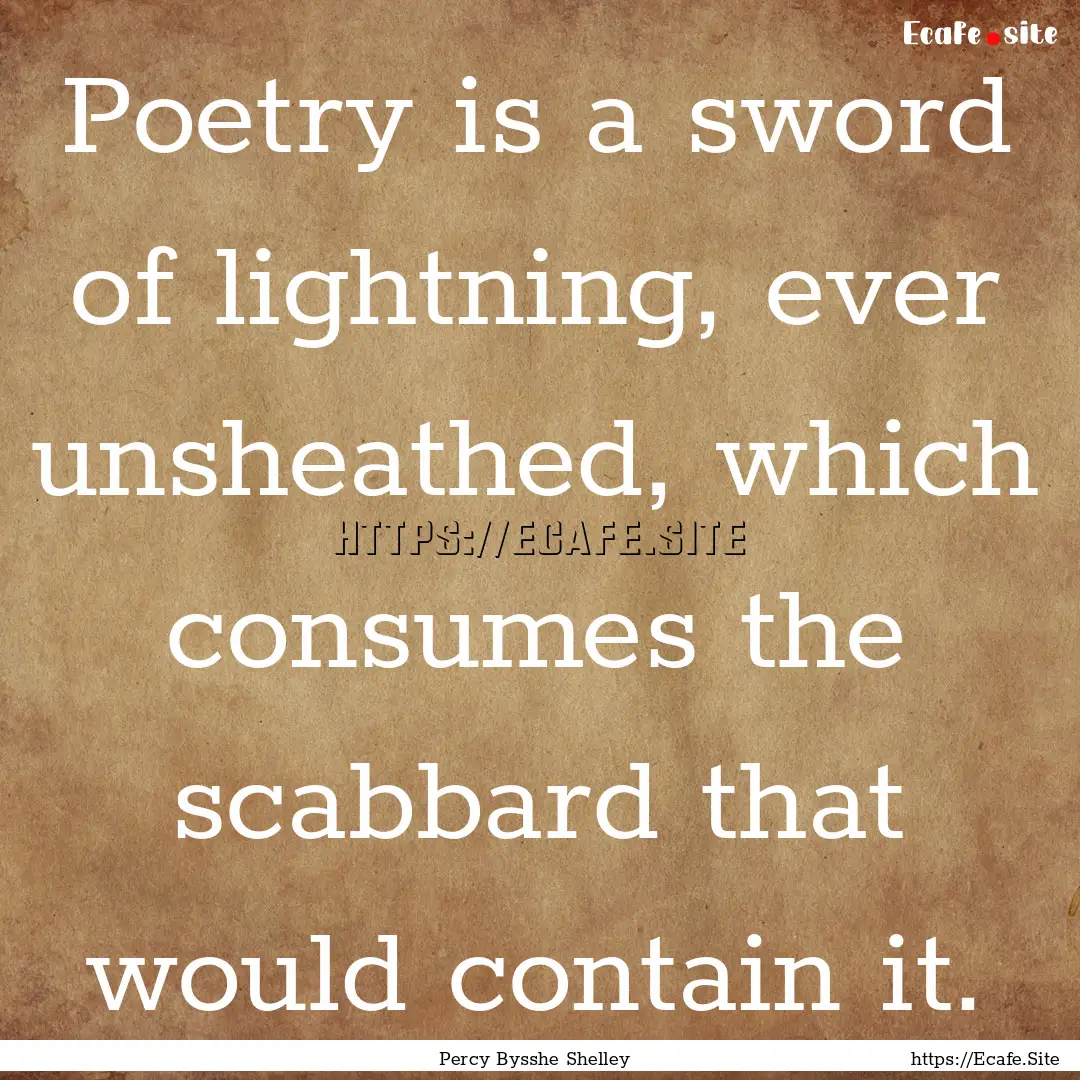 Poetry is a sword of lightning, ever unsheathed,.... : Quote by Percy Bysshe Shelley