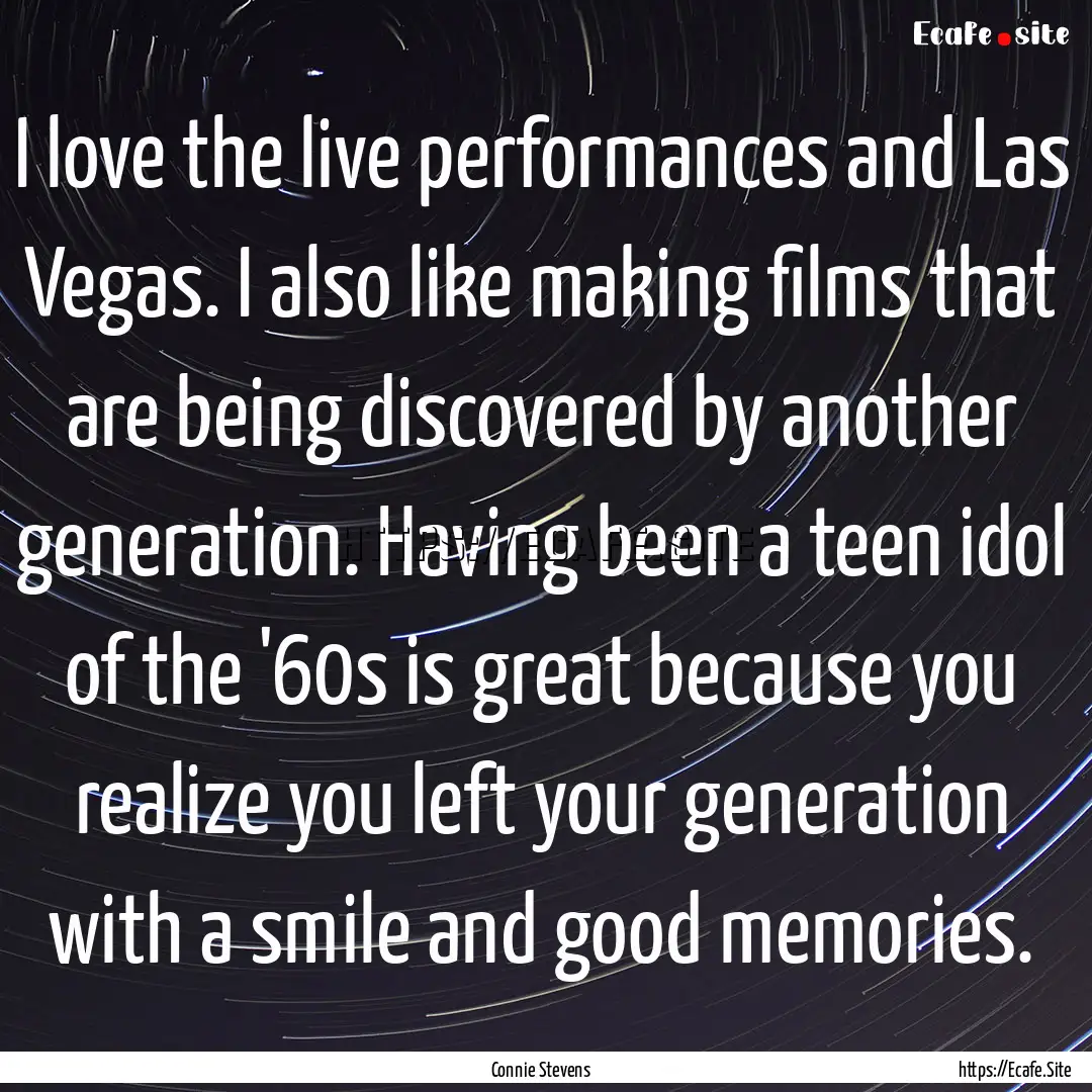 I love the live performances and Las Vegas..... : Quote by Connie Stevens