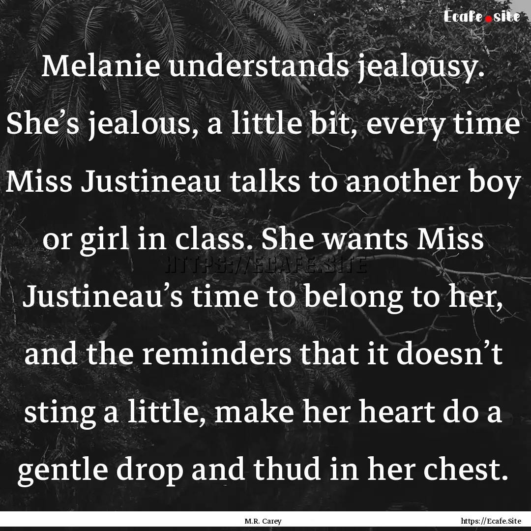 Melanie understands jealousy. She’s jealous,.... : Quote by M.R. Carey