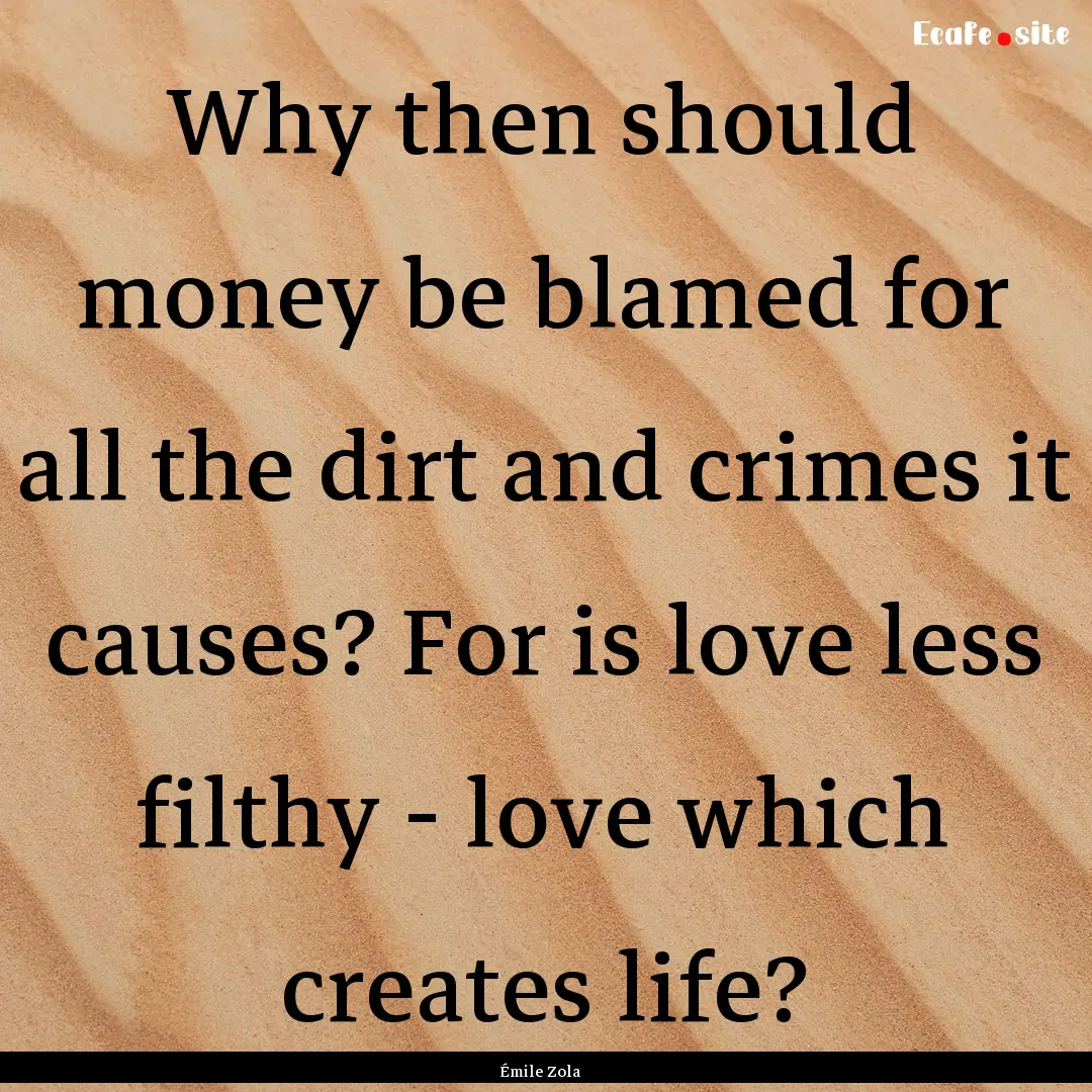 Why then should money be blamed for all the.... : Quote by Émile Zola