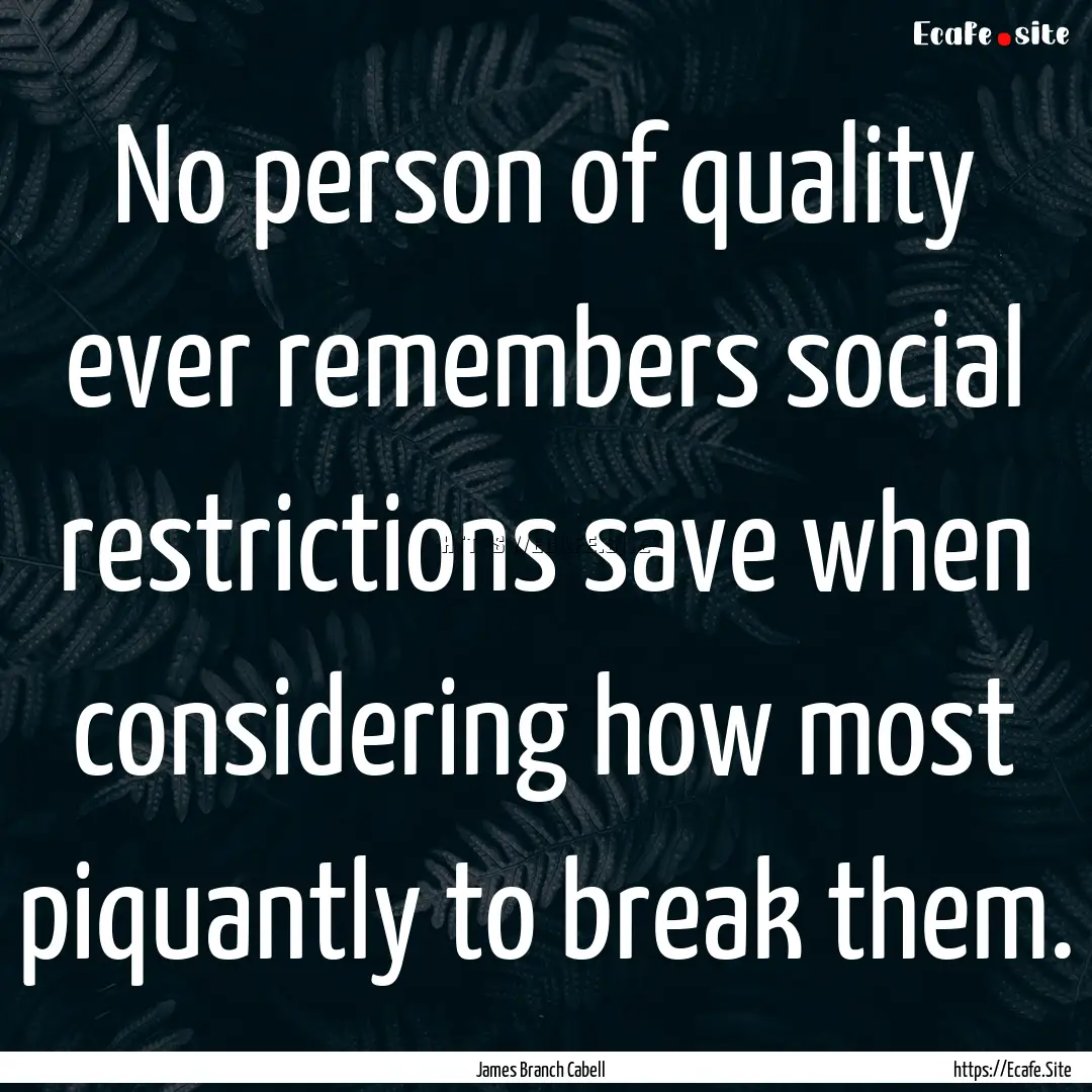 No person of quality ever remembers social.... : Quote by James Branch Cabell