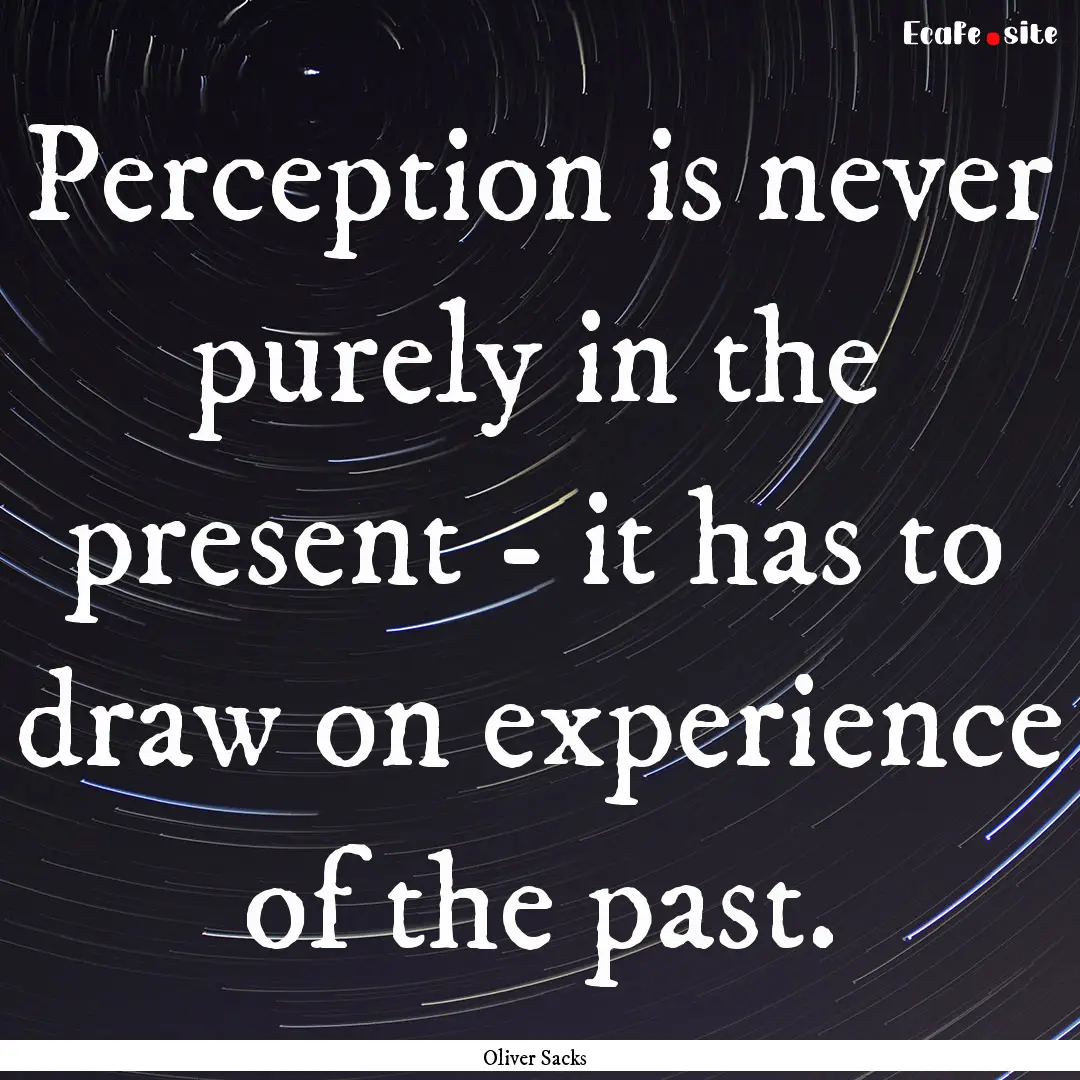 Perception is never purely in the present.... : Quote by Oliver Sacks