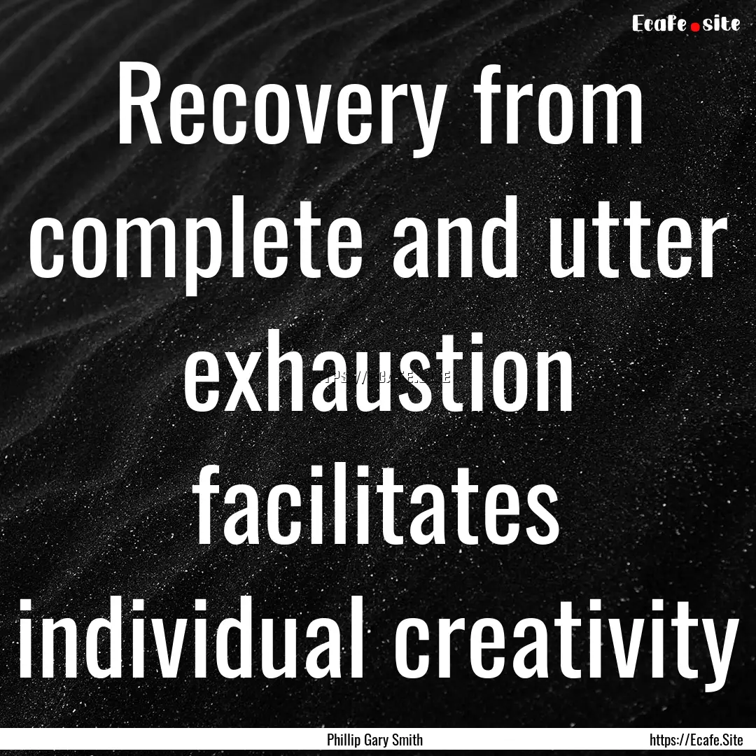 Recovery from complete and utter exhaustion.... : Quote by Phillip Gary Smith