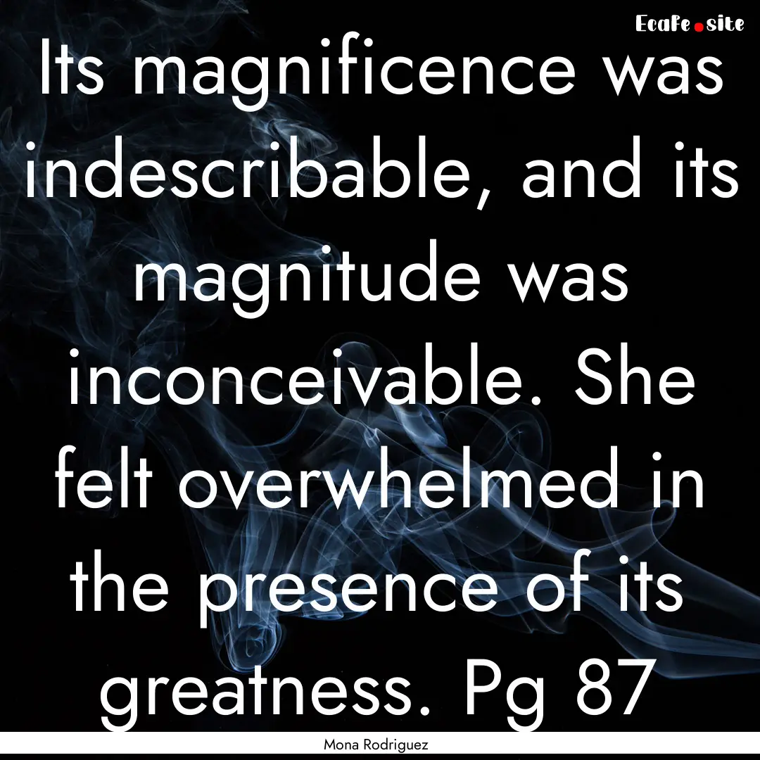 Its magnificence was indescribable, and its.... : Quote by Mona Rodriguez