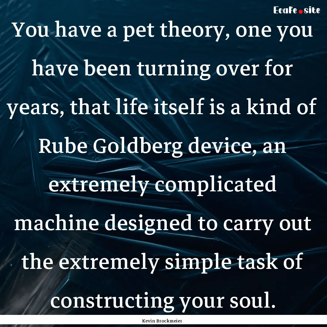 You have a pet theory, one you have been.... : Quote by Kevin Brockmeier