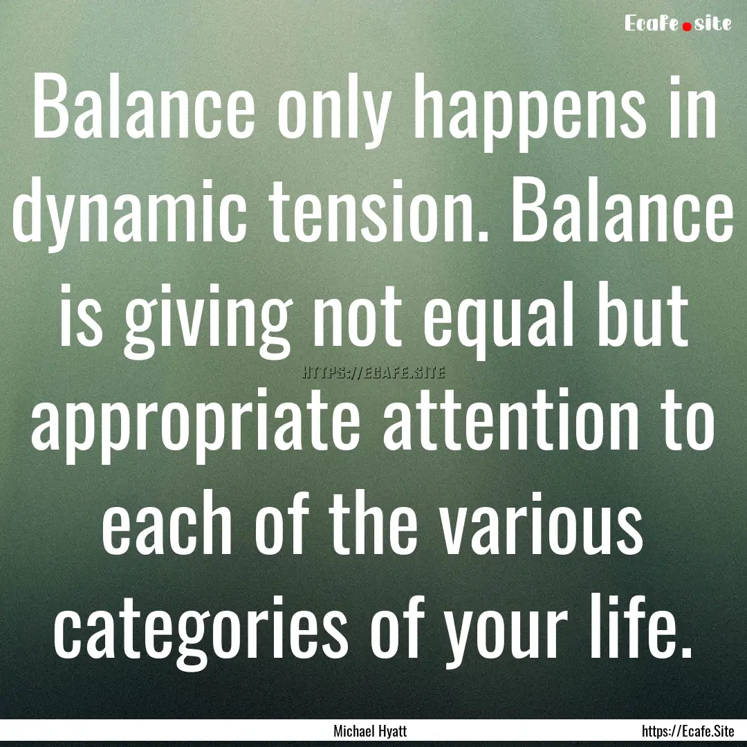 Balance only happens in dynamic tension..... : Quote by Michael Hyatt