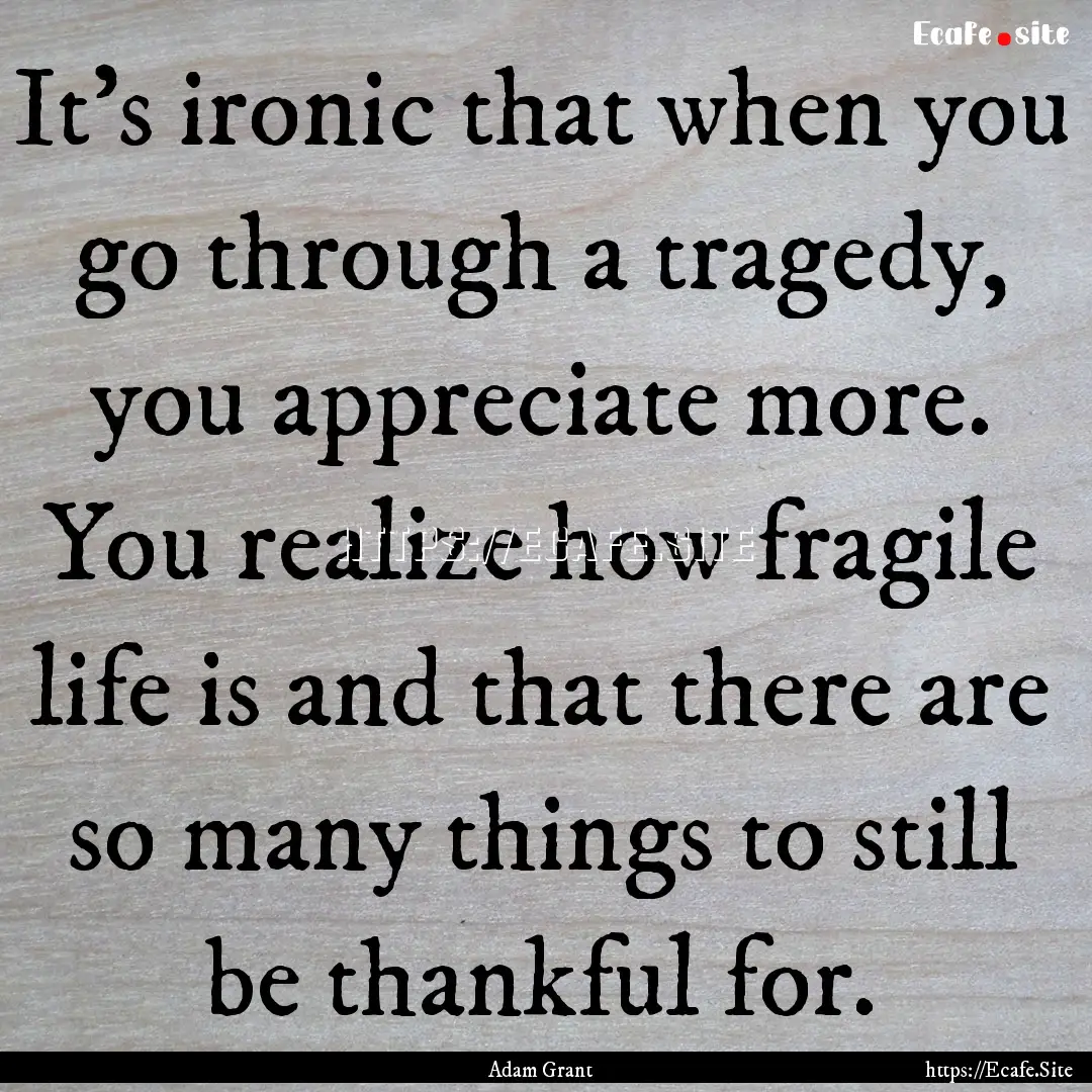 It's ironic that when you go through a tragedy,.... : Quote by Adam Grant