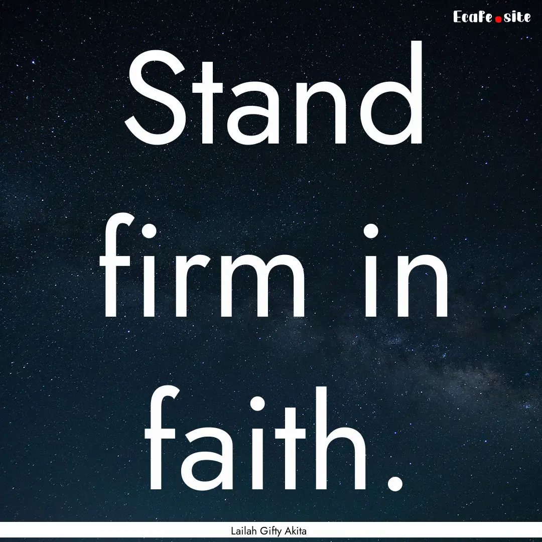 Stand firm in faith. : Quote by Lailah Gifty Akita