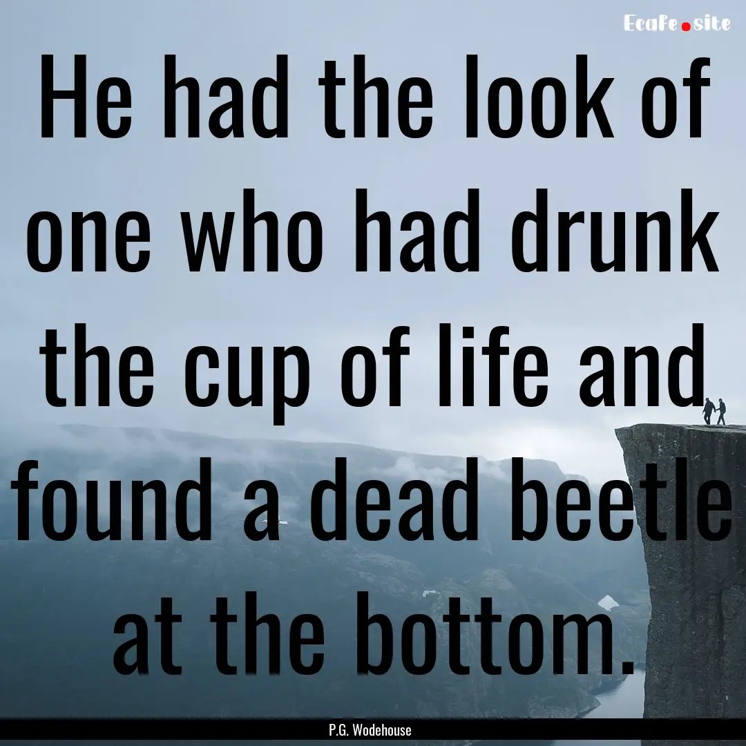 He had the look of one who had drunk the.... : Quote by P.G. Wodehouse