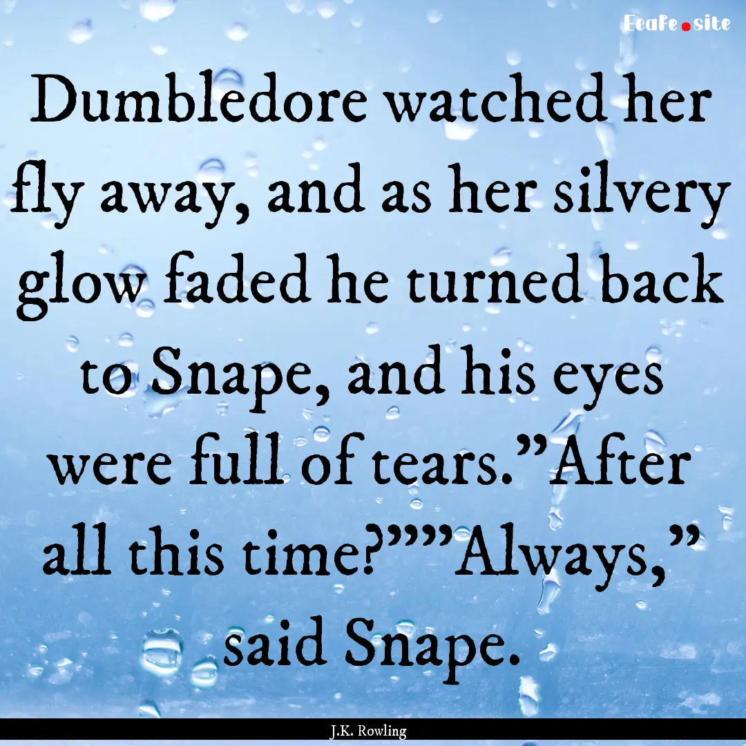 Dumbledore watched her fly away, and as her.... : Quote by J.K. Rowling