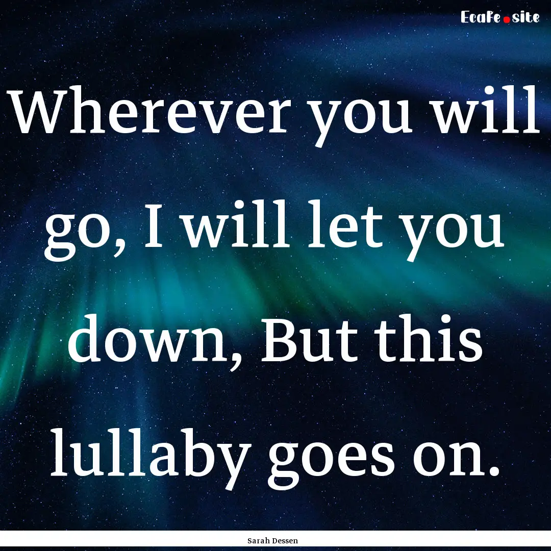 Wherever you will go, I will let you down,.... : Quote by Sarah Dessen