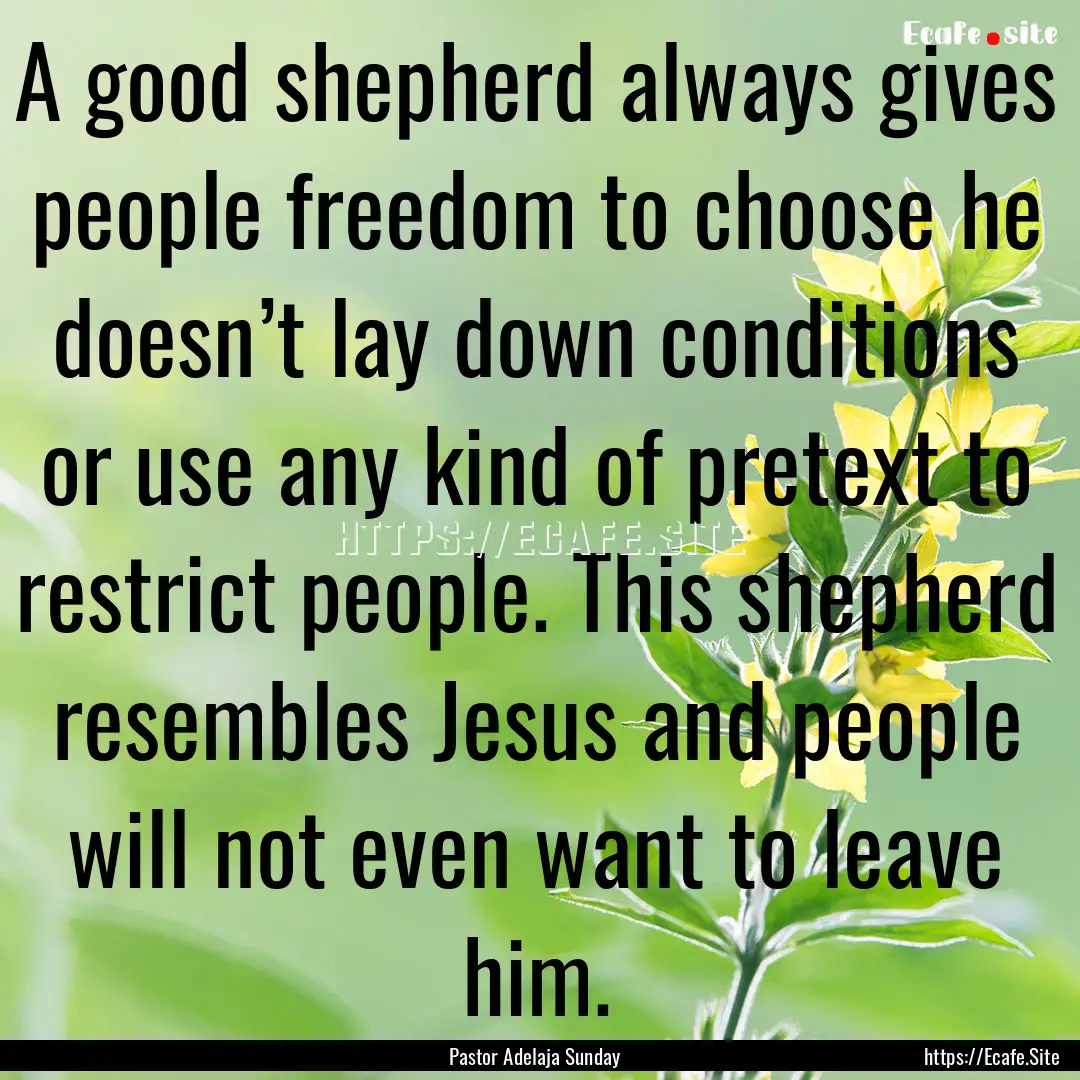 A good shepherd always gives people freedom.... : Quote by Pastor Adelaja Sunday