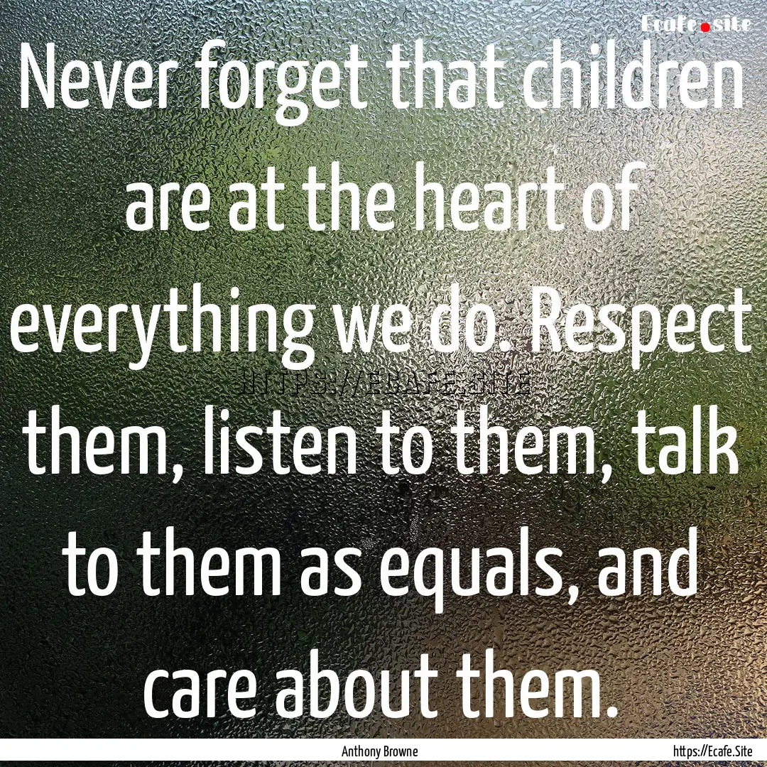 Never forget that children are at the heart.... : Quote by Anthony Browne