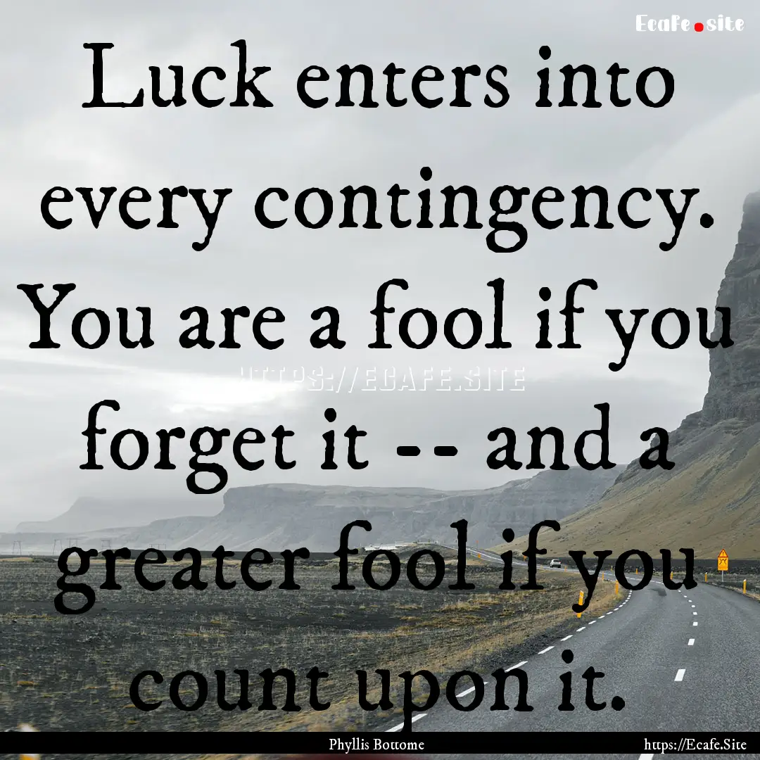 Luck enters into every contingency. You are.... : Quote by Phyllis Bottome