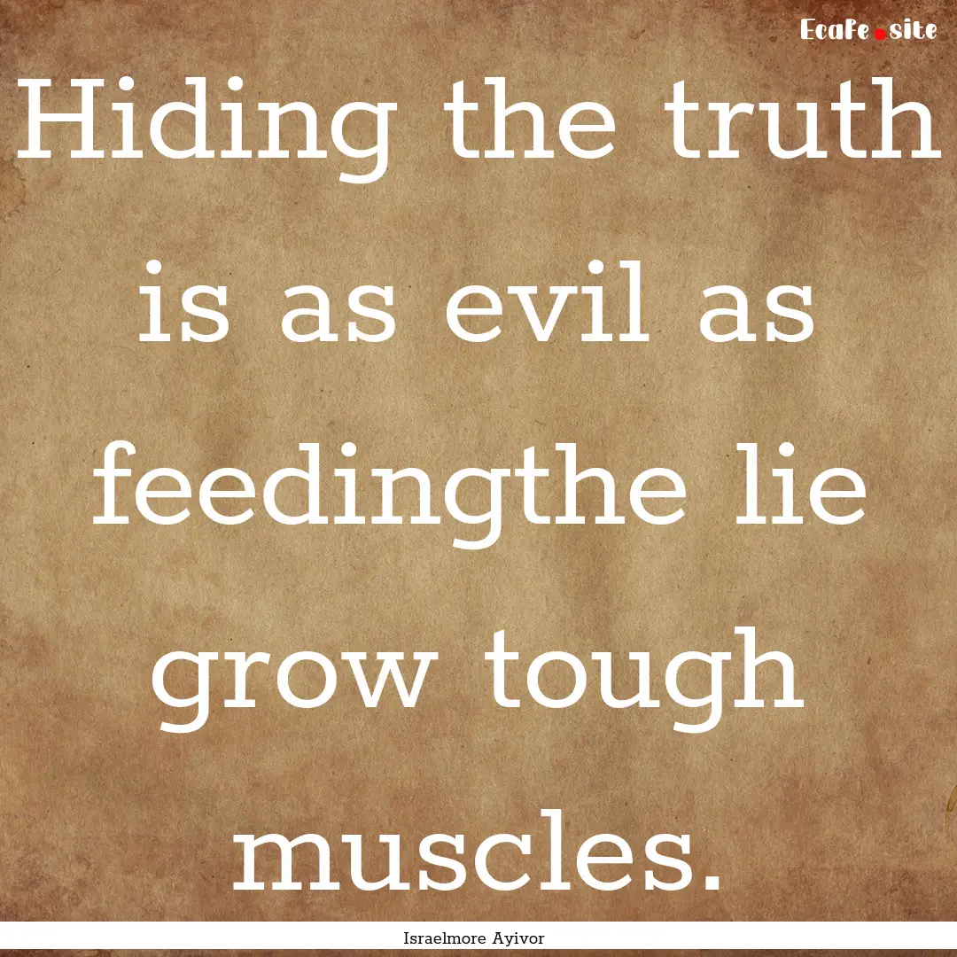 Hiding the truth is as evil as feedingthe.... : Quote by Israelmore Ayivor