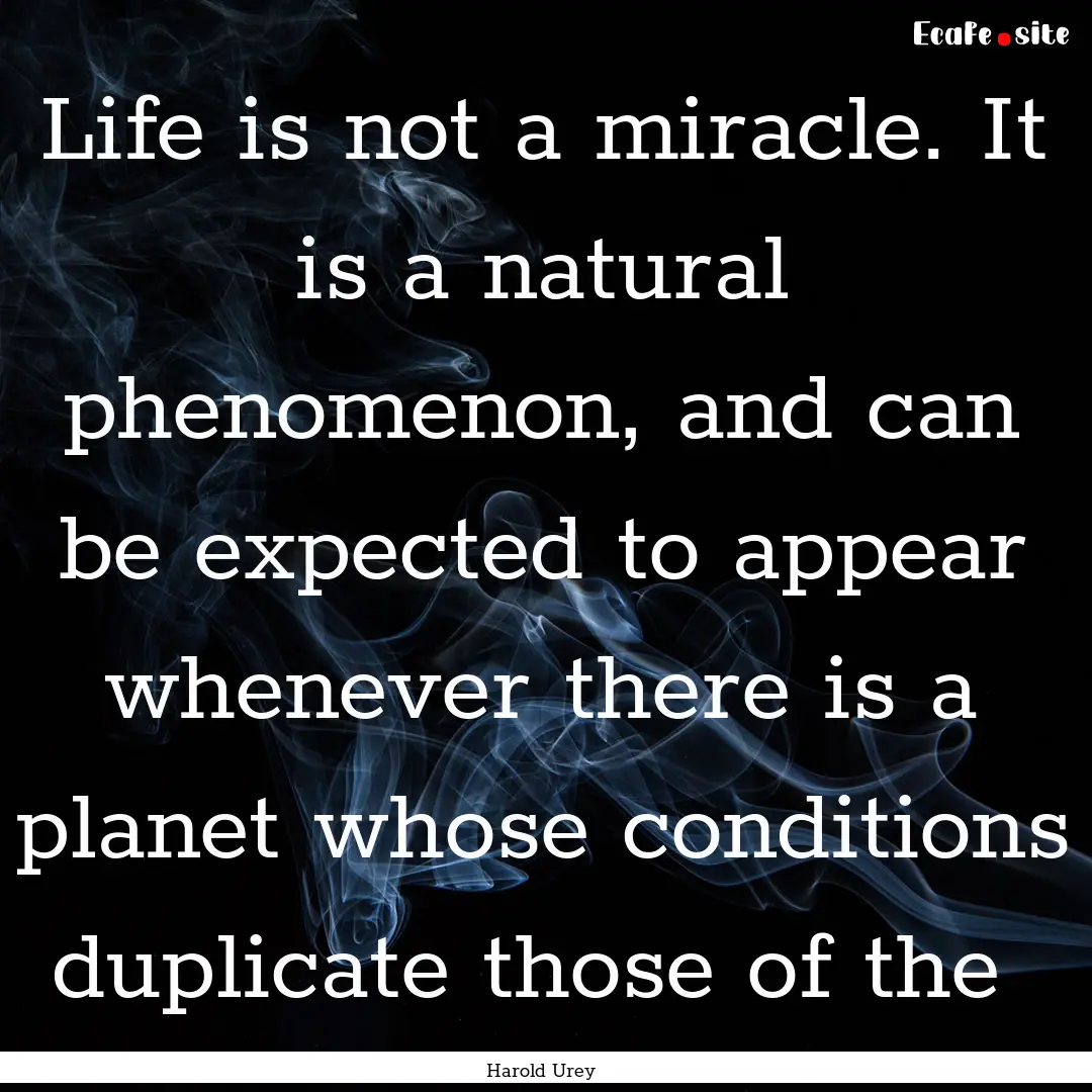 Life is not a miracle. It is a natural phenomenon,.... : Quote by Harold Urey