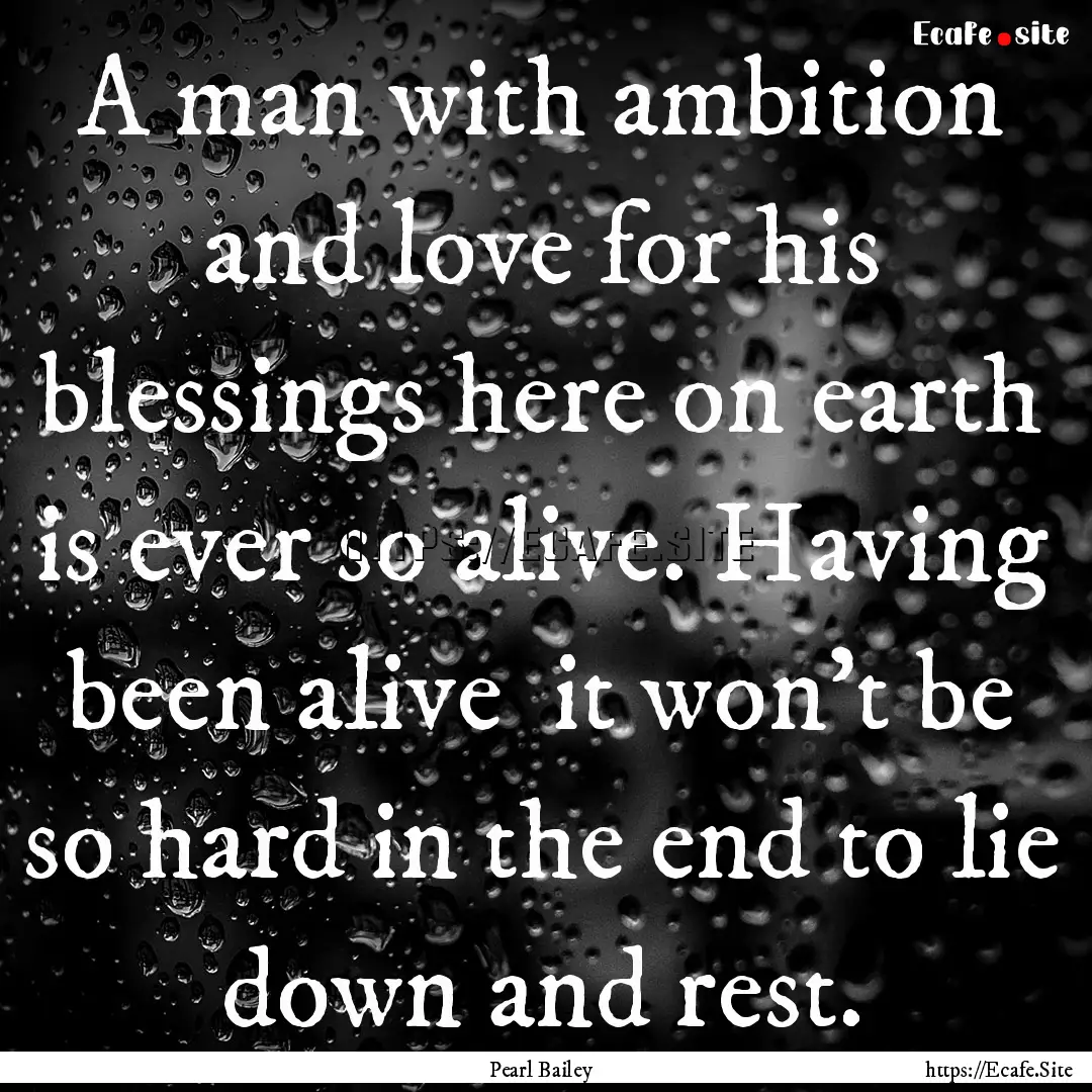 A man with ambition and love for his blessings.... : Quote by Pearl Bailey