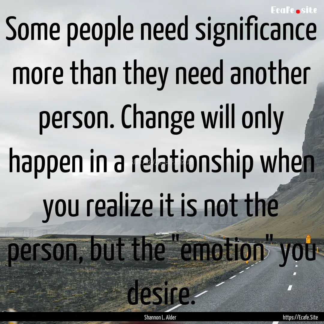 Some people need significance more than they.... : Quote by Shannon L. Alder