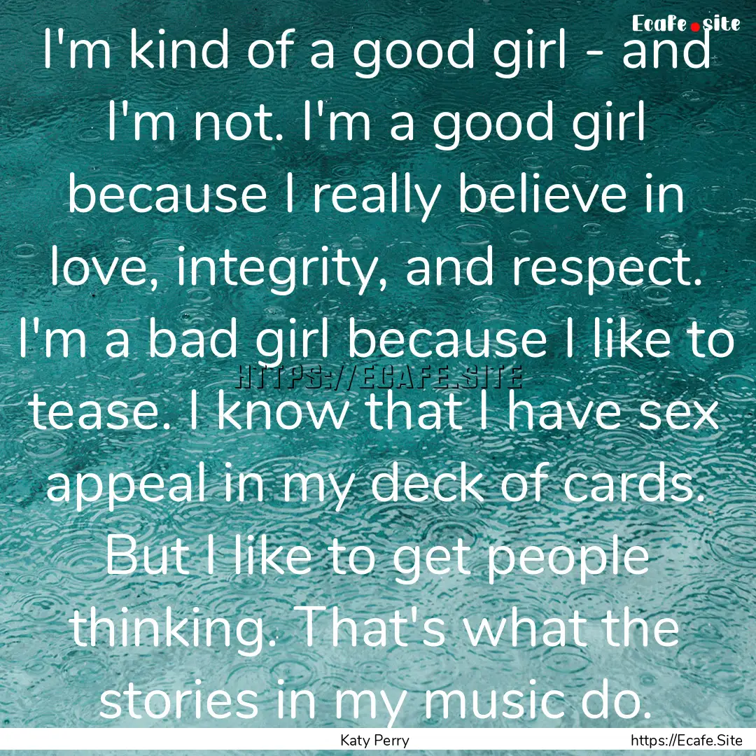 I'm kind of a good girl - and I'm not. I'm.... : Quote by Katy Perry