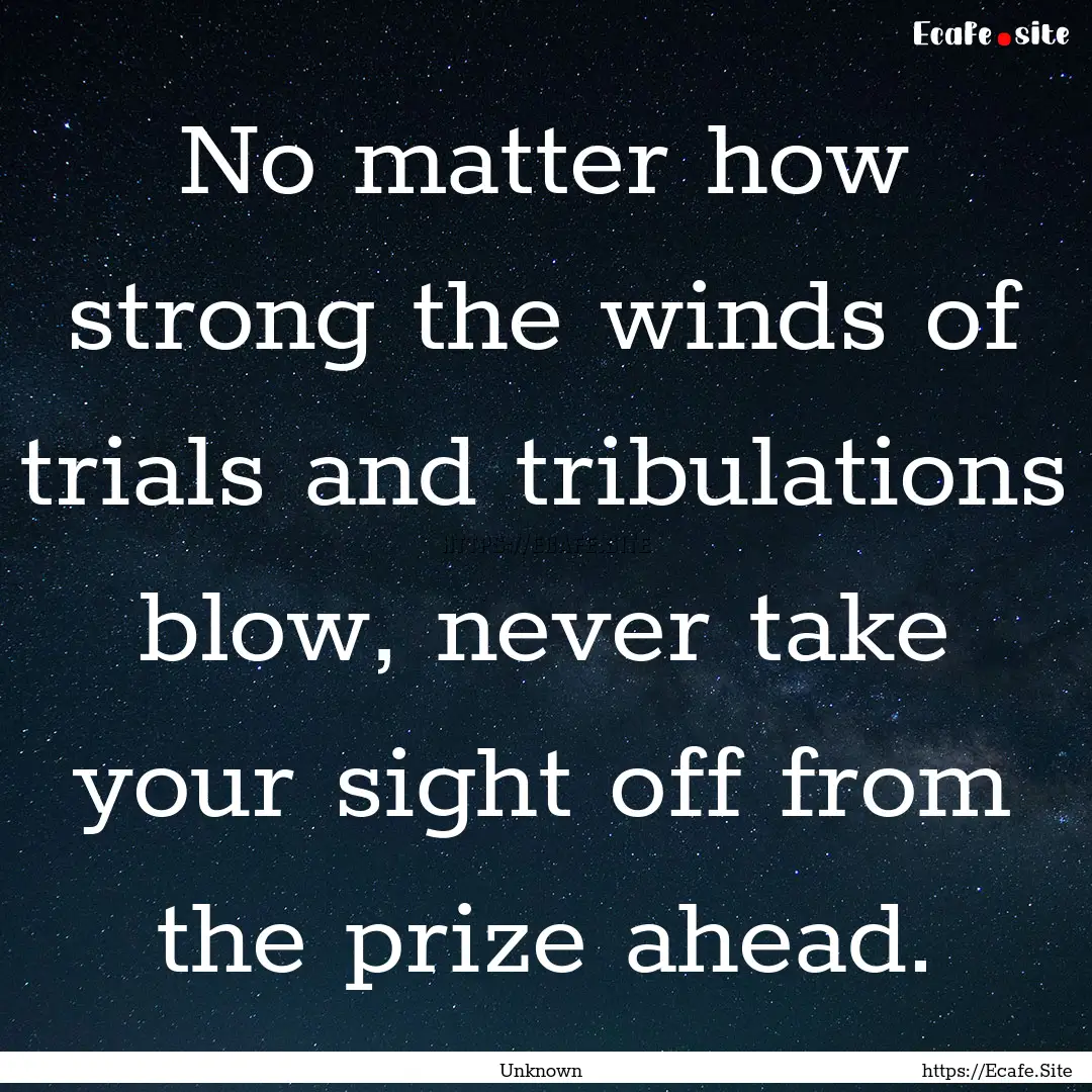 No matter how strong the winds of trials.... : Quote by Unknown