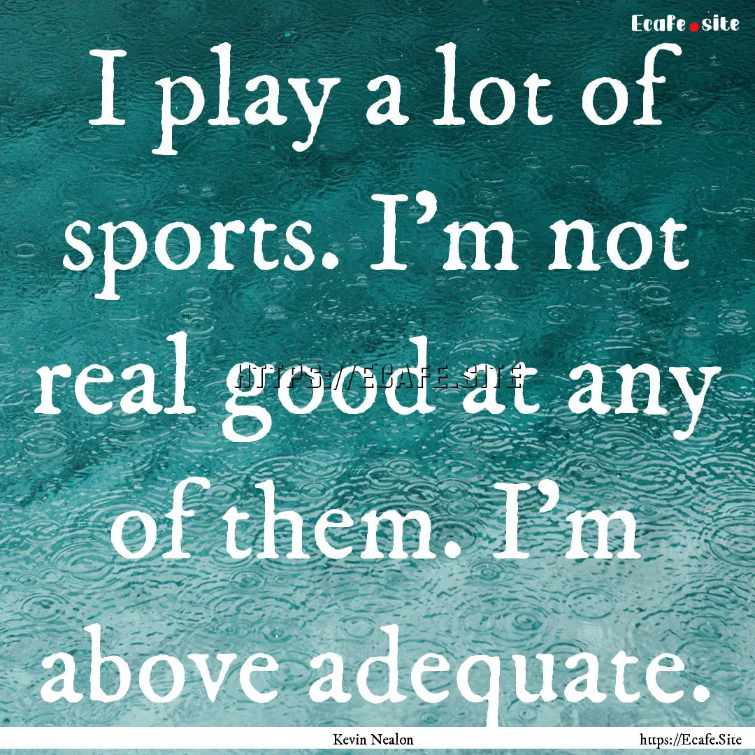 I play a lot of sports. I'm not real good.... : Quote by Kevin Nealon