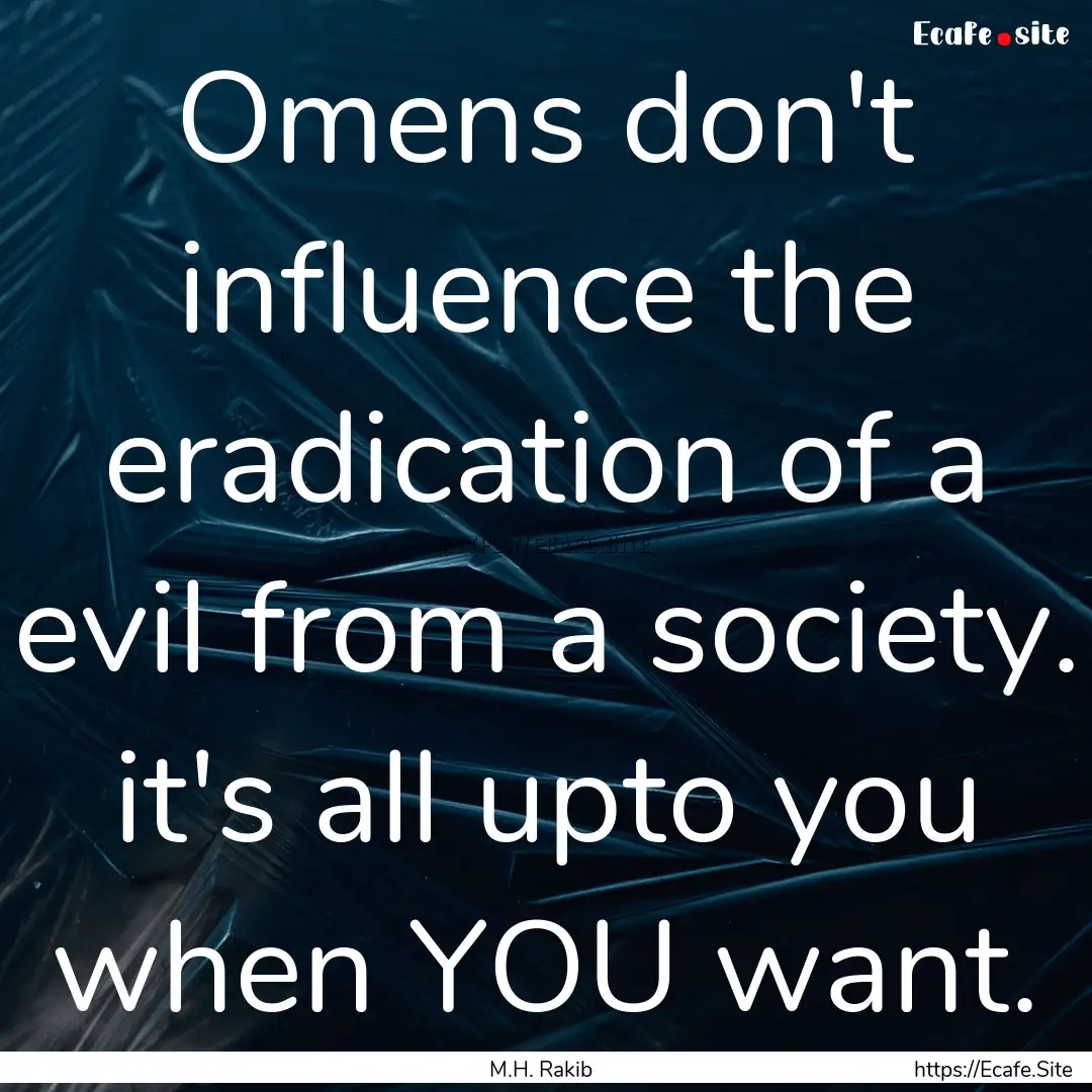 Omens don't influence the eradication of.... : Quote by M.H. Rakib