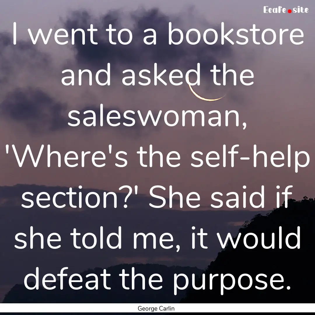 I went to a bookstore and asked the saleswoman,.... : Quote by George Carlin