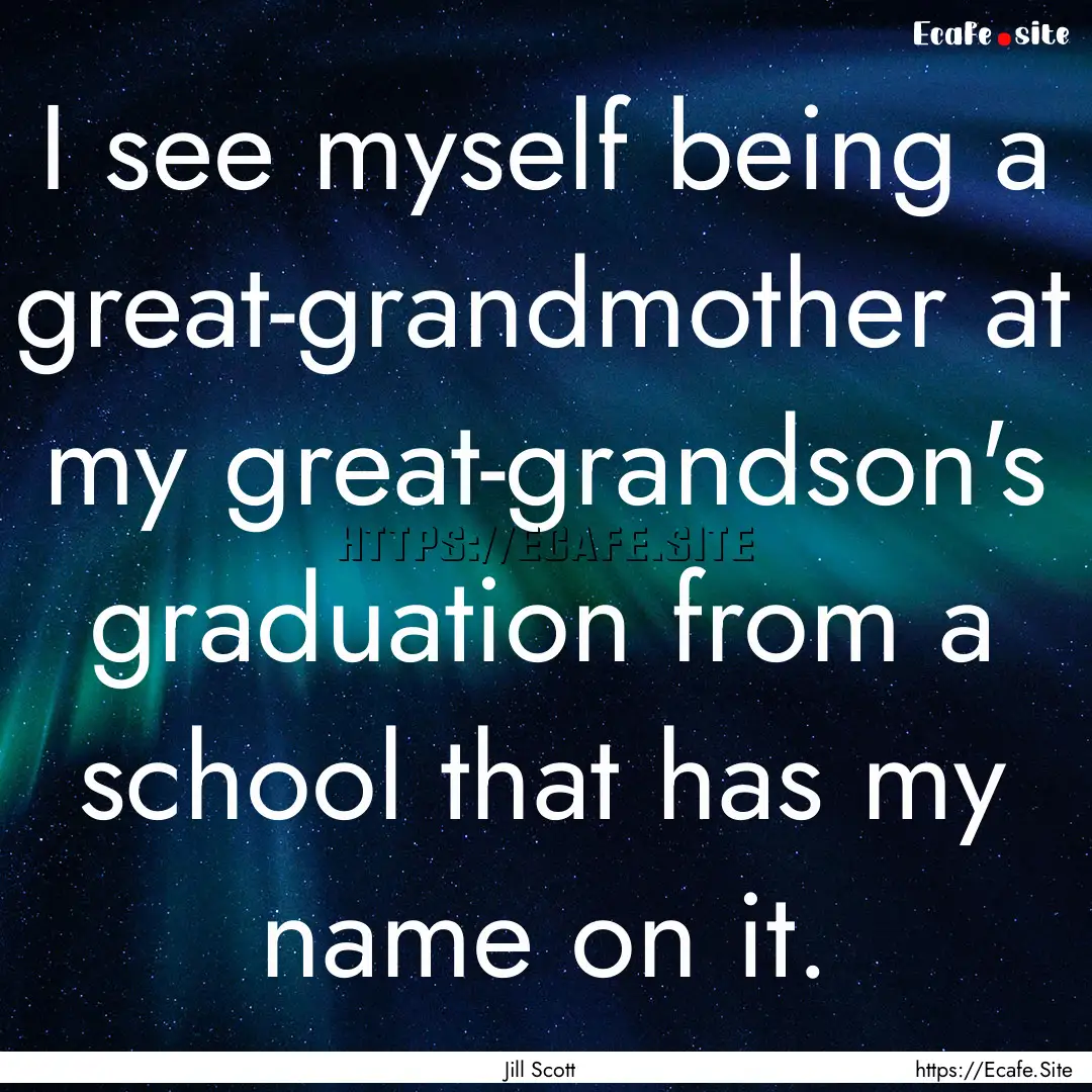 I see myself being a great-grandmother at.... : Quote by Jill Scott