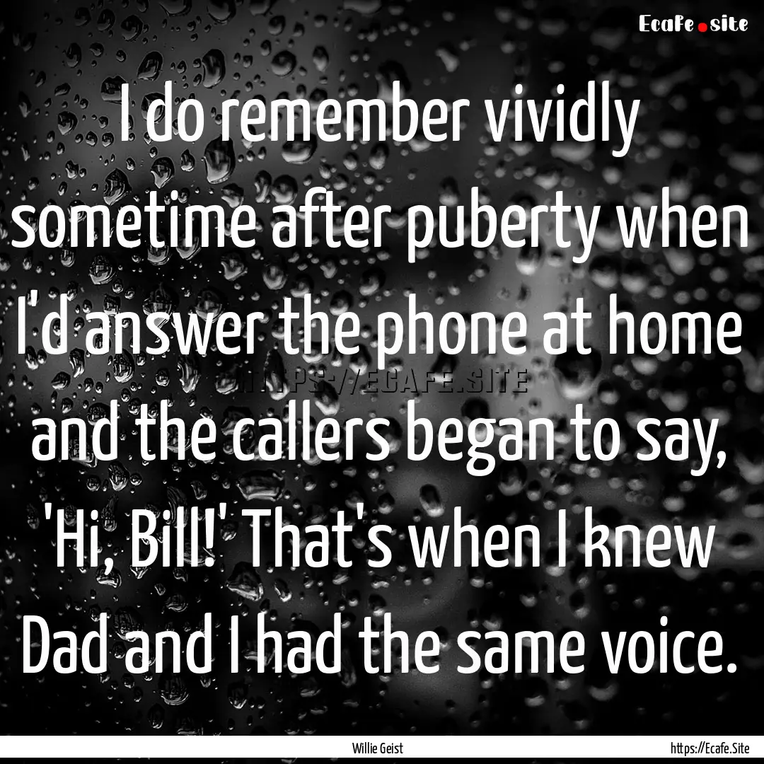 I do remember vividly sometime after puberty.... : Quote by Willie Geist