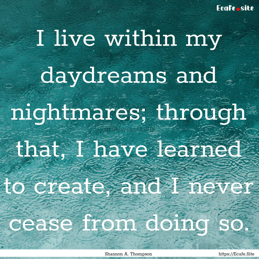 I live within my daydreams and nightmares;.... : Quote by Shannon A. Thompson