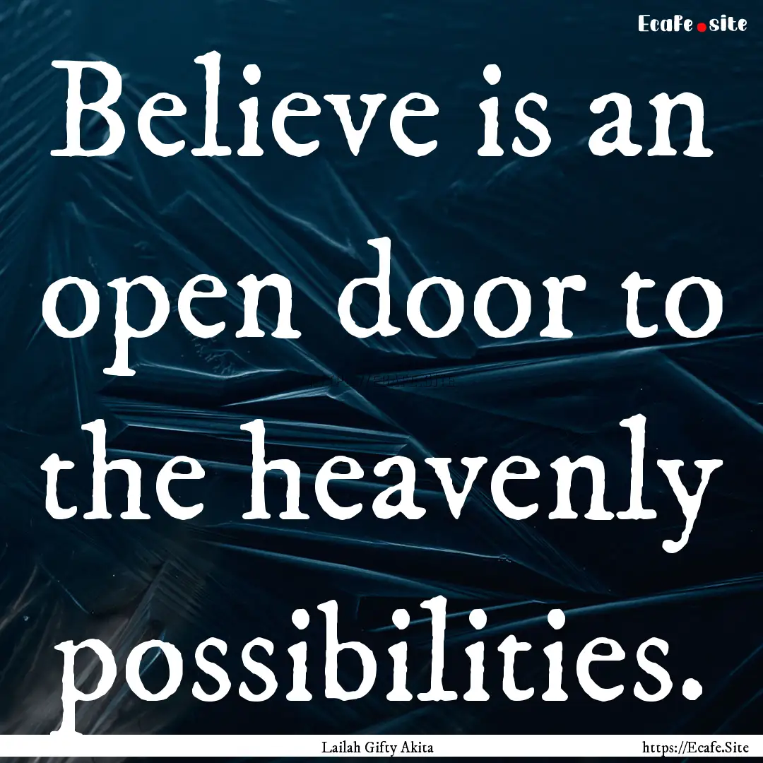 Believe is an open door to the heavenly possibilities..... : Quote by Lailah Gifty Akita