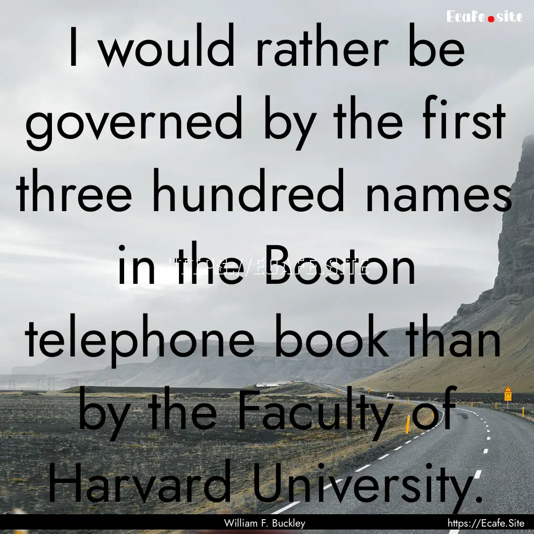 I would rather be governed by the first three.... : Quote by William F. Buckley